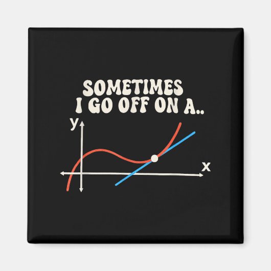 Math Teacher Sometimes I Go Off On A Tangent  Magnet (Vorne)