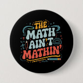 Mathe Ain't Mathin' Show Your Work Mathe Teacher Button (Vorderseite)