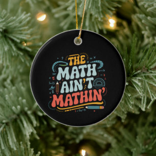 Mathe Ain't Mathin' Show Your Work Mathe Teacher Keramik Ornament