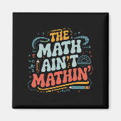Mathe Ain't Mathin' Show Your Work Mathe Teacher Magnet (Vorne)