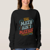 Mathe Ain't Mathin' Show Your Work Mathe Teacher Sweatshirt (Vorderseite)