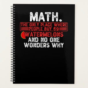 Mathe. Der einzige Ort, an dem man 69 Wassermelo k Planer