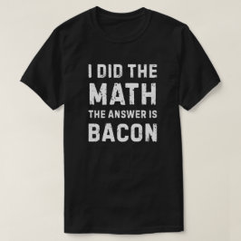 Mathe gab die Antwort - Bacon T-Shirt