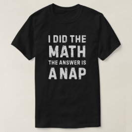 Mathe gab die Antwort - Ein Nickerchen T-Shirt