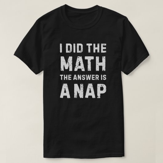 Mathe gab die Antwort - Ein Nickerchen T-Shirt (Design vorne)