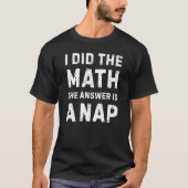 Mathe gab die Antwort - Ein Nickerchen T-Shirt (Vorderseite)