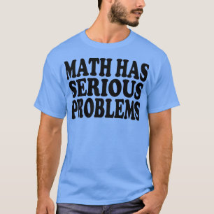 Mathe hat ernsthafte Probleme 1 T-Shirt