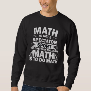 Mathe Ist Kein Zuschauersport Art Mathe Zu Lernen Sweatshirt
