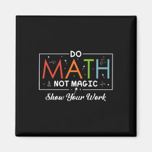 Mathe Not Magic Show your work Funny Math Back T Magnet