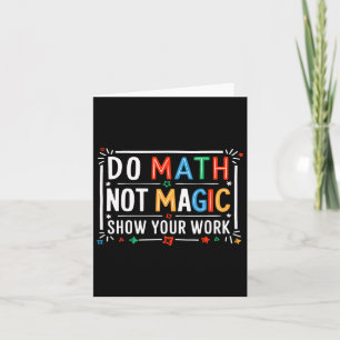 Mathe not Magic Show your Work Graphic Karte