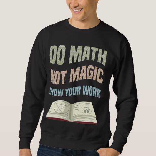 Mathe Not Magic Show your Work Mathe Teacher Back Sweatshirt (Vorderseite)