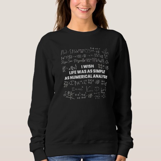 Mathematics  I Wish Life Was Simple As Numerical A Sweatshirt (Vorderseite)
