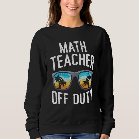Mathematics Teacher off duty vacation Math teacher Sweatshirt (Vorderseite)