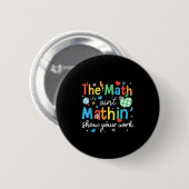 Mathematik Aint Mathin zeigen Ihre Arbeit Funny Ma Button (Vorne & Hinten)