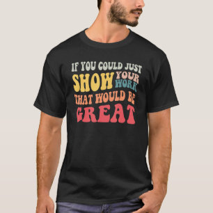 Mathematik Lehrer, wenn Sie einfach Ihre Arbeit zu T-Shirt