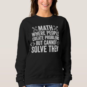 Mathematik, wo Menschen Probleme schaffen, aber ni Sweatshirt