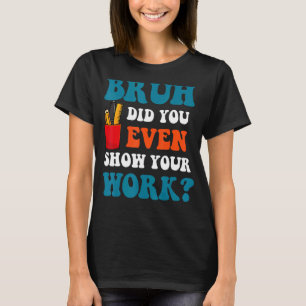 Mathematiker Bruh hat Ihnen sogar Ihre Arbeit geze T-Shirt