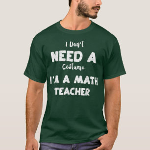 Mathematiker Ich brauche kein Kostüm, ich bin Math T-Shirt