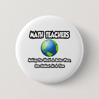 Mathematiklehrer...Die Welt zu einem besseren Ort  Button
