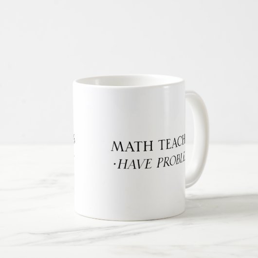 Mathematiklehrer haben Probleme Kaffeetasse (VorderseiteRechts)