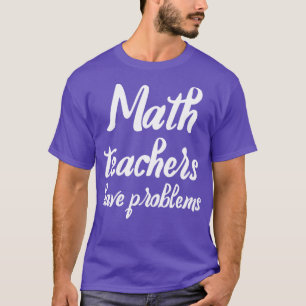 Mathematiklehrer haben Probleme Witziges Geschenk T-Shirt