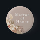 Matron of Honor Wedding Boho Pampas Grass Button<br><div class="desc">Ein Hochzeitspfeiler für die Ehrenkräfte mit neutralen Tönen und Pampas-Grasblättern.</div>