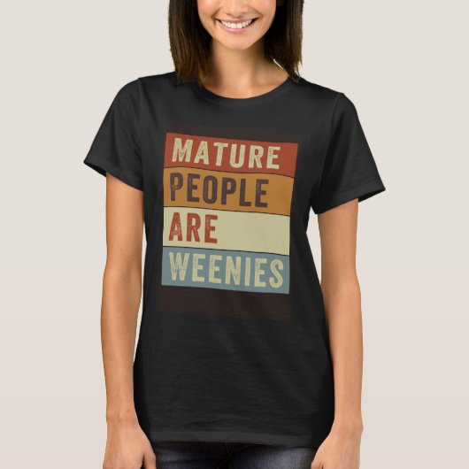 Mature People Are Weenies   Sarcastic Dad Joke  4 T-Shirt (Vorderseite)