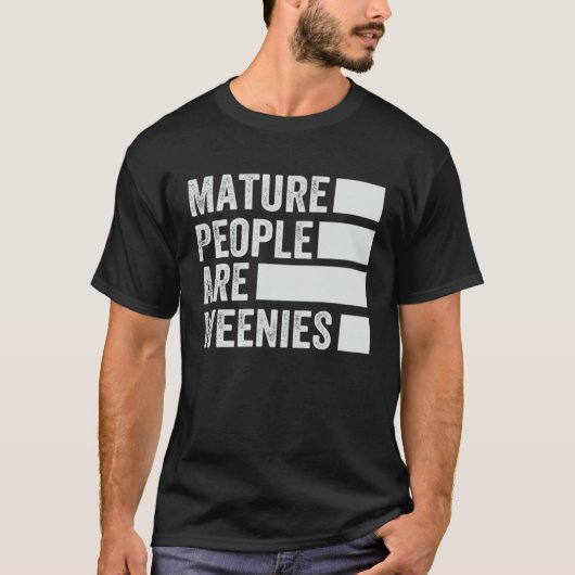 Mature People Are Weenies   Sarcastic Dad Joke  4 T-Shirt (Vorderseite)