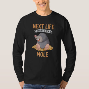 Maulwürfe Nächstes Leben Ich möchte ein Maulwurf s T-Shirt