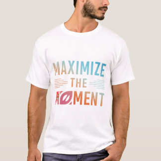 Maximieren des Augenblicks T-Shirt