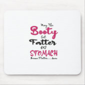 May The Booty Get Fatter And My Stomach Get Flatte Mousepad (Vorne)