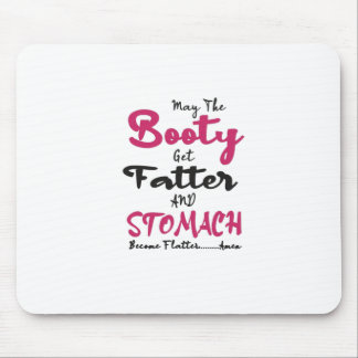 May The Booty Get Fatter And My Stomach Get Flatte Mousepad