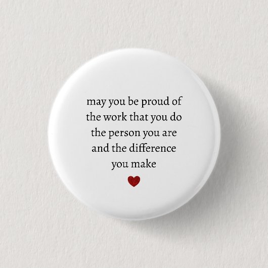 may you be proud of the work you do the person you button (Vorderseite)