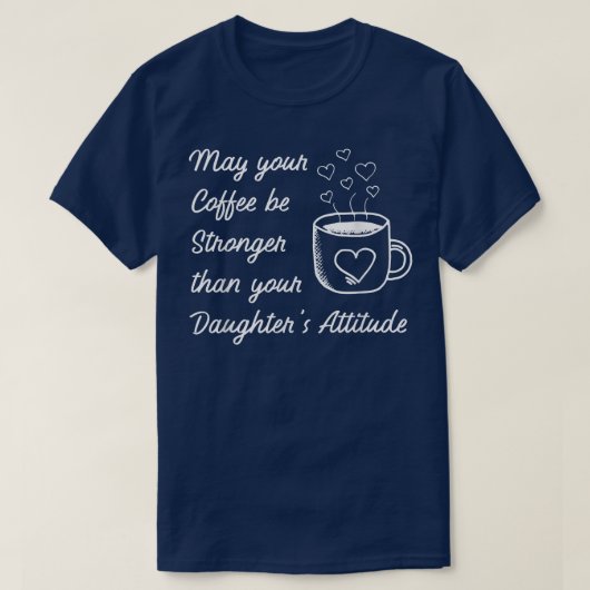 May your Coffee be Stronger than Daughters Attitud T-Shirt (Design vorne)