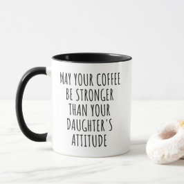 May Your Coffee Be Stronger Than Your Daughter's Tasse