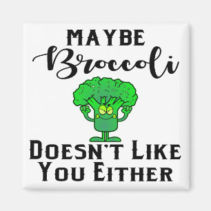 Maybe Broccoli Doesn’t Like You Either  # Magnet