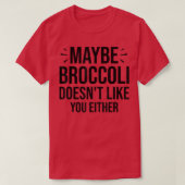 Maybe Broccoli Doesn't Like You Either  950 T-Shirt (Design vorne)