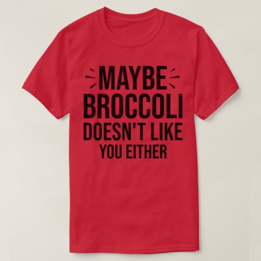 Maybe Broccoli Doesn't Like You Either 950 T-Shirt (Design vorne)