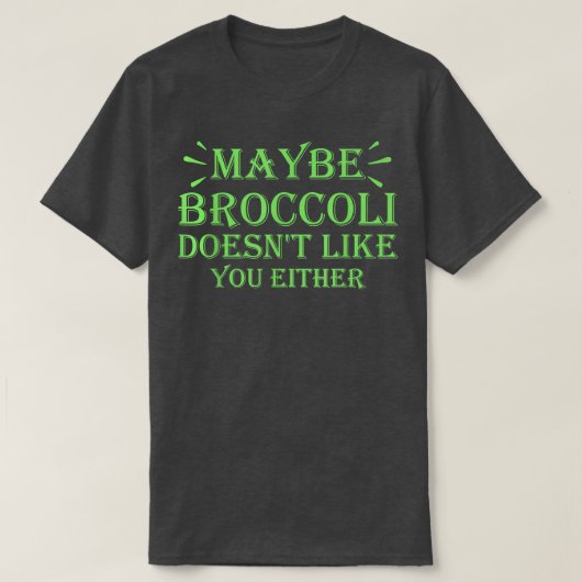 Maybe Broccoli Doesn't Like You Either 952 T-Shirt (Design vorne)