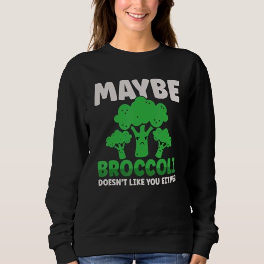 Maybe Broccoli Doesn't Like You Either Sweatshirt (Vorderseite)