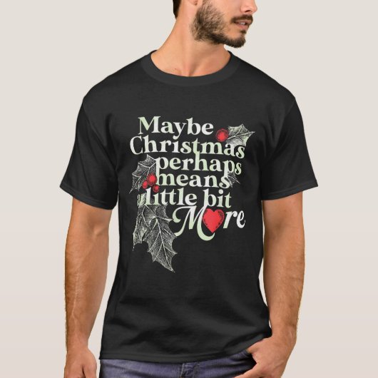 Maybe Christmas Perhaps Means A Little Bit More Ch T-Shirt (Vorderseite)