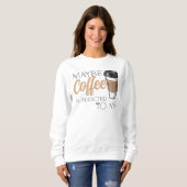 Maybe Coffee Is Addicted to Me Sweatshirt (Vorne ganz)