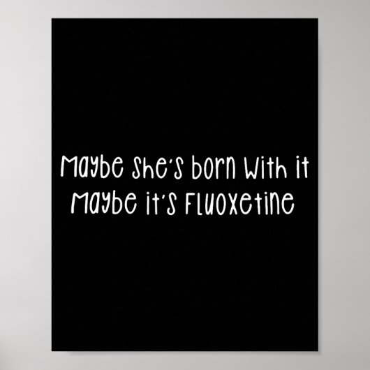 Maybe She's Born With It Maybe It's Fluoxetine Fun Poster (Vorne)