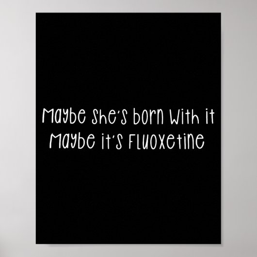 Maybe She's Born With It Maybe It's Fluoxetine Fun Poster (Vorne)