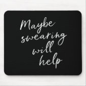 Maybe Swearing Will Help Cheeky Snarky Quote Black Mousepad (Vorne)