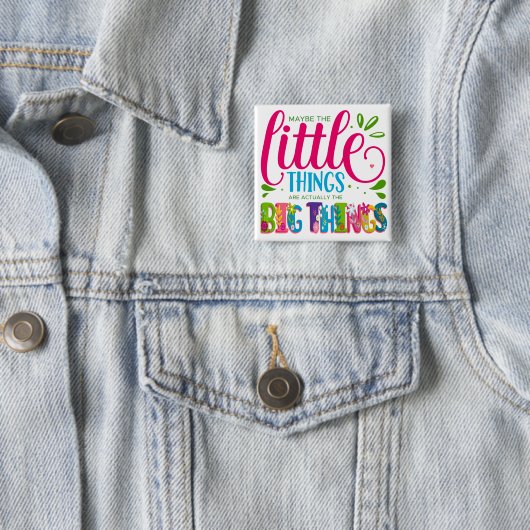 Maybe The Little Things Are Actually The Big Thing Button (Beispiel)