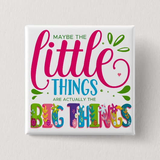 Maybe The Little Things Are Actually The Big Thing Button (Vorderseite)