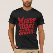 Maybe Today Satan Dark Humor Text  T-Shirt (Vorderseite)