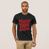 Maybe Today Satan Dark Humor Text  T-Shirt (Vorne ganz)