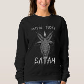Maybe Today Satan I Satanic Goat Head Sweatshirt (Vorderseite)